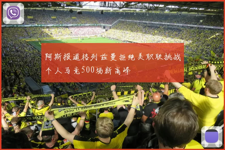 阿斯报道格列兹曼拒绝美职联挑战个人马竞500场新高峰